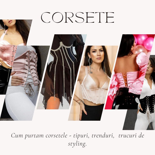 CORSETE - cum le purtam, tipuri, trenduri,  trucuri de styling